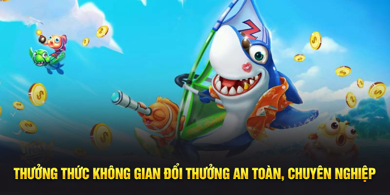 Thưởng thức không gian đổi thưởng an toàn, chuyên nghiệp