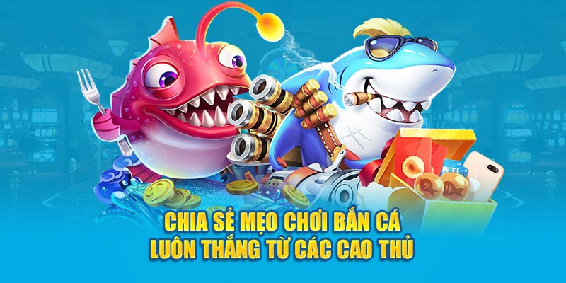 Chia sẻ mẹo chơi bắn cá luôn thắng từ các cao thủ